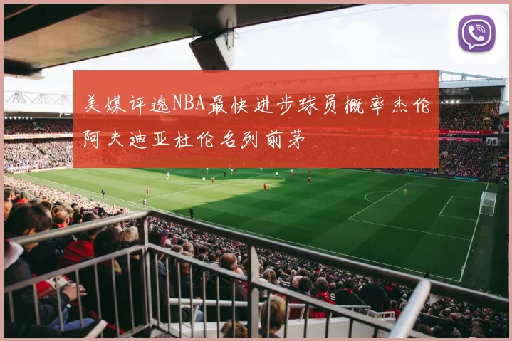 美媒评选NBA最快进步球员概率杰伦阿夫迪亚杜伦名列前茅
