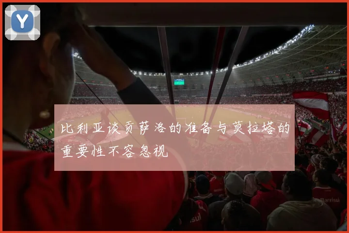 比利亚谈贡萨洛的准备与莫拉塔的重要性不容忽视