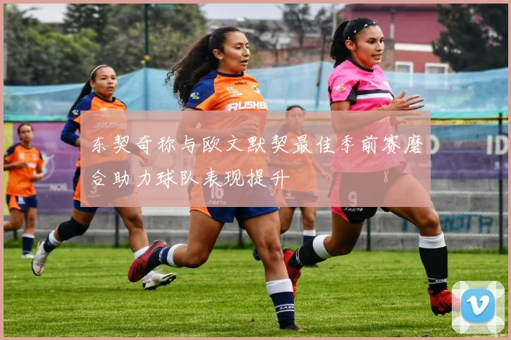 东契奇称与欧文默契最佳季前赛磨合助力球队表现提升